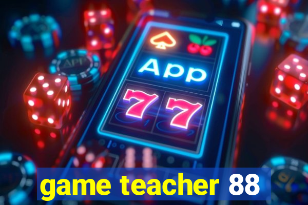 game teacher 88